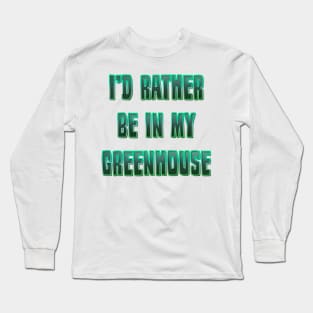 I’d rather be in my Greenhouse Long Sleeve T-Shirt